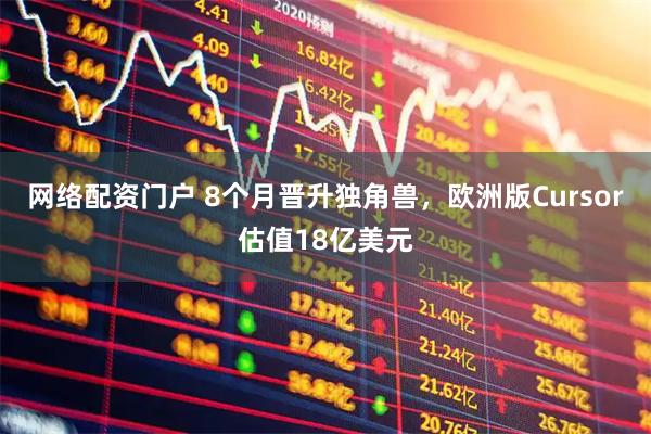 网络配资门户 8个月晋升独角兽，欧洲版Cursor估值18亿美元
